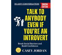 Talk to Anybody Even If You're an Introvert:: Break Social Barriers and Build Confidence in Any Conversation