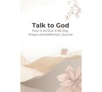 Talk to God: Pour It All Out: A 90 Day Prayer and Reflection Journal