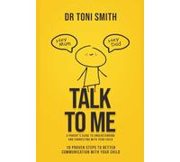 Talk To Me - A Parent's Guide to Understanding and Connecting With Your Child: 10 Proven Steps to Better Communication With Your Child