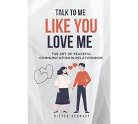 Talk to Me Like You Love Me: The Art of Peaceful Communication in Relationships