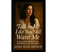 Talk to Me Like You Still Want Me: For every woman who’s ever wondered if she’s still wanted…