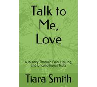 Talk to Me, Love: A Journey Through Pain, Healing, and Unconditional Truth