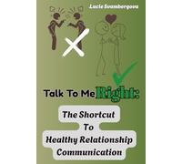Talk to Me Right: The Shortcut to Healthy Relationship Communication