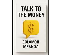 TALK TO THE MONEY: Mastering the Language of Wealth and Financial Success