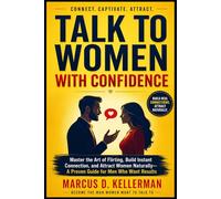 Talk to Women with Confidence: Master the Art of Flirting, Build Instant Connection, and Attract Women Naturally-A Proven Guide for Men Who Want Results