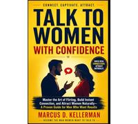 Talk to Women with Confidence: Master the Art of Flirting, Build Instant Connection, and Attract Women Naturally-A Proven Guide for Men Who Want Results