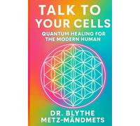 Talk To Your Cells: Quantum Healing for the Modern Human