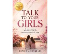 Talk to your Girls: 15 conversations they need-but you were never taught to have