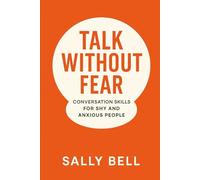 Talk Without Fear: Conversation Skills for Shy and Anxious People (The Confident Self Series)