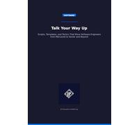 Talk Your Way Up: Scripts, Templates, and Tactics That Move Software Engineers from Mid-Level to Senior and Beyond