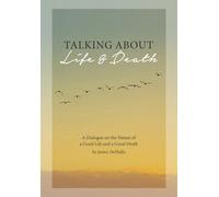 Talking About Life & Death: A Dialogue on the Nature of a Good Life and a Good Death