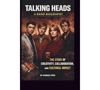 TALKING HEADS: A BAND BIOGRAPHY: THE STORY OF CREATIVITY, COLLABORATION, AND CULTURAL IMPACT