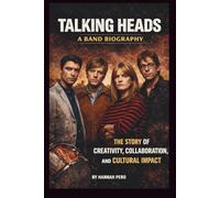 TALKING HEADS: A BAND BIOGRAPHY: THE STORY OF CREATIVITY, COLLABORATION, AND CULTURAL IMPACT