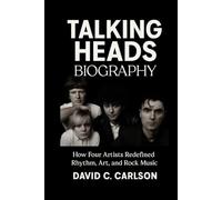 Talking Heads Biography: How Four Artists Redefined Rhythm, Art, and Rock Music
