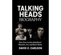 Talking Heads Biography: How Four Artists Redefined Rhythm, Art, and Rock Music