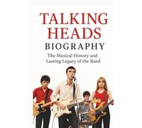 TALKING HEADS BIOGRAPHY: The Musical History and Lasting Legacy of the Band