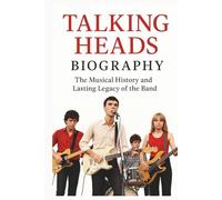 TALKING HEADS BIOGRAPHY: The Musical History and Lasting Legacy of the Band