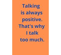 Talking is always positive. That's why I talk too much.: Positive Affirmation,Motivational and Inspirational Notebook