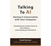 Talking to AI: Having A Conversation with Your Computer (The AI Made Simple Series)