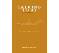 Talking To AI - Second Edition: The Subtle Art of Prompts for Any AI