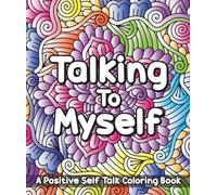 Talking to Myself - An Affirmation Coloring Book: 15 Designs | 30 Pages Of Positive Self-Talk