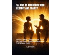 TALKING TO TEENAGERS WITH RESPECT AND CLARITY: STRENGTHENING COMMUNICATION TRUST AND EMOTIONAL UNDERSTANDING DURING THE TEENAGE YEARS