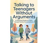 Talking to Teenagers Without Arguments: A Practical Guide to Calm, Honest Family Conversations