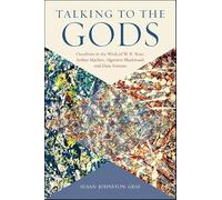 Talking to the Gods: Occultism in the Work of W. B. Yeats, Arthur Machen, Algernon Blackwood, and Dion Fortune (SUNY series in Western Esoteric Traditions)