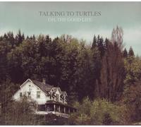 Talking to Turtles - Oh, the Good Life [Vinilo]