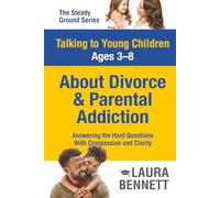 Talking to Young Children Ages 3-8 About Divorce and Parental Addiction: Answering the Hard Questions With Compassion and Clarity (The Steady Ground Series)
