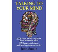 TALKING TO YOUR MIND: Highly Effective Ways to Change Your Negative Thoughts to Positives (Help For Negative Thinking, Self-Belief and Narcissistic Control)