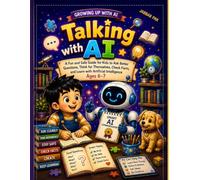 Talking with AI: A Fun and Safe Guide for Kids to Ask Better Questions, Write Smart Prompts, Think for Themselves, Check Facts, and Learn with Artificial Intelligence (Growing Up with AI)