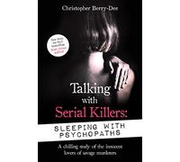 Talking with Serial Killers: Sleeping with Psychopaths: A chilling study of the innocent lovers of savage murderers