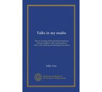 Talks in my studio: The art of seeing, Facts and fancies about art, Pictures; together with A plain guide to water-color painting and sketching from nature
