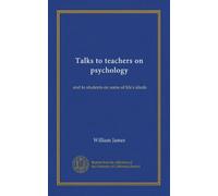 Talks to teachers on psychology: and to students on some of life's ideals