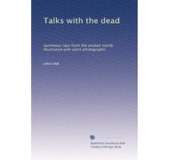 Talks with the dead: Luminous rays from the unseen world, illustrated with spirit photographs