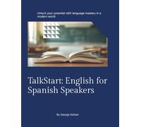 TalkStart: English for Spanish Speakers: Aprende inglés fácil y rápido (TalkStart Language Series)
