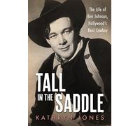 Tall in the Saddle: The Life of Ben Johnson, Hollywood’s Real Cowboy (Hollywood Legends Series)