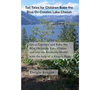 Tall Tales for Children, Babe the Blue Ox Creates Lake Chelan: Great Grandpa and Babe the Blue Ox Create Lake Chelan and Win the Kentucky Derby with the help of a Grizzley Bear