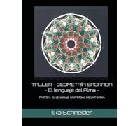 TALLER - GEOMETRÍA SAGRADA - El lenguaje del Alma: LIBRO DE TRABAJO PRÁCTICO - PARTE I - EL LENGUAJE UNIVERSAL DE LA FORMA