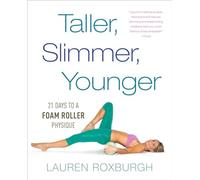 Taller, Slimmer, Younger: 21 Days to a Foam Roller Physique