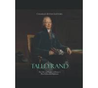 Talleyrand: The Life and Legacy of France’s Most Influential Diplomat