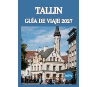 TALLIN GUÍA DE VIAJE 2027: Explora la capital medieval de Estonia, descubre joyas ocultas, vive la cultura local y disfruta de la mejor gastronomía, atracciones y excursiones de un día.
