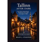 TALLINN AFTER DARK: COZY CAFÉS, FAIRYTALE STREETS, AND ROMANTIC DATE NIGHTS FOR COUPLES IN TALLINN (After Dark Dates Series)