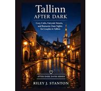 TALLINN AFTER DARK: COZY CAFÉS, FAIRYTALE STREETS, AND ROMANTIC DATE NIGHTS FOR COUPLES IN TALLINN (After Dark Dates Series)