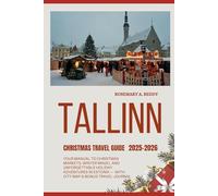 Tallinn Christmas Travel Guide 2025-2026: Your Manual to Christmas Markets, Winter Magic, and Unforgettable Holiday Adventures in Estonia - With City Map & Bonus Travel Journal
