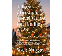 Tallinn Christmas Travel Guide for Families 2025: Magical Markets, Kid-Friendly Activities, and Insider Tips for an Unforgettable Baltic Holiday