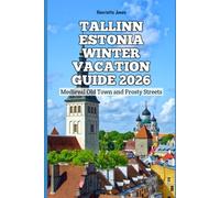 Tallinn Estonia Winter Vacation Guide 2026: Medieval Old Town and Frosty Streets (2026 Travel Books, Vacation and Tour Guides)