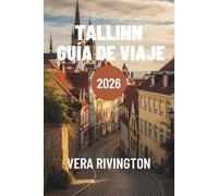 TALLINN GUÍA DE VIAJE 2026: Descubre el encanto del casco antiguo, rincones secretos, comida auténtica y experiencias inolvidables