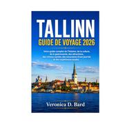 TALLINN GUIDE DE VOYAGE 2026: Votre guide complet de l'histoire, de la culture, de la gastronomie, des attractions, des trésors cachés, des excursions d'une journée et des expériences locales